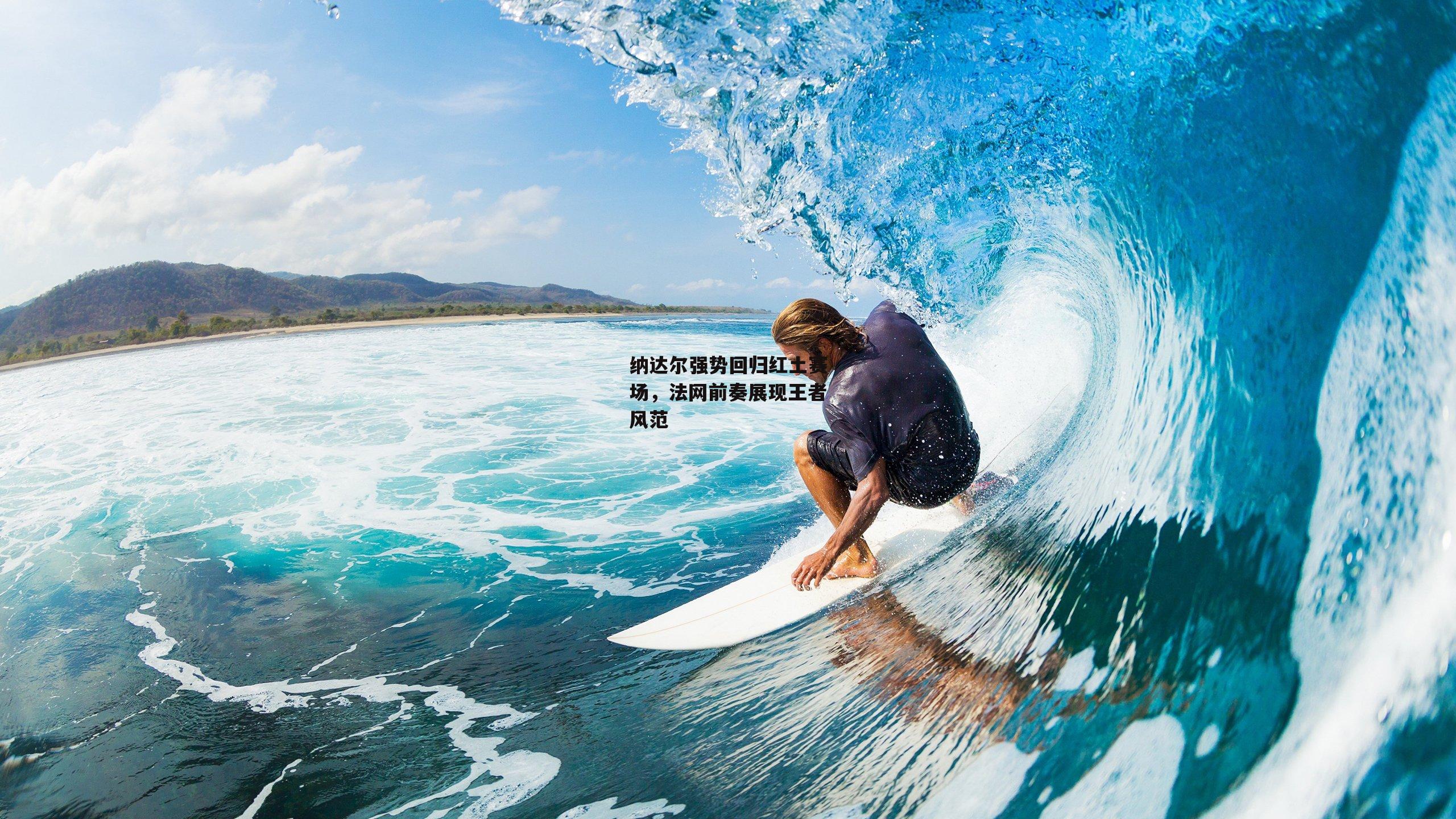 纳达尔强势回归红土赛场,法网前奏展现王者风范