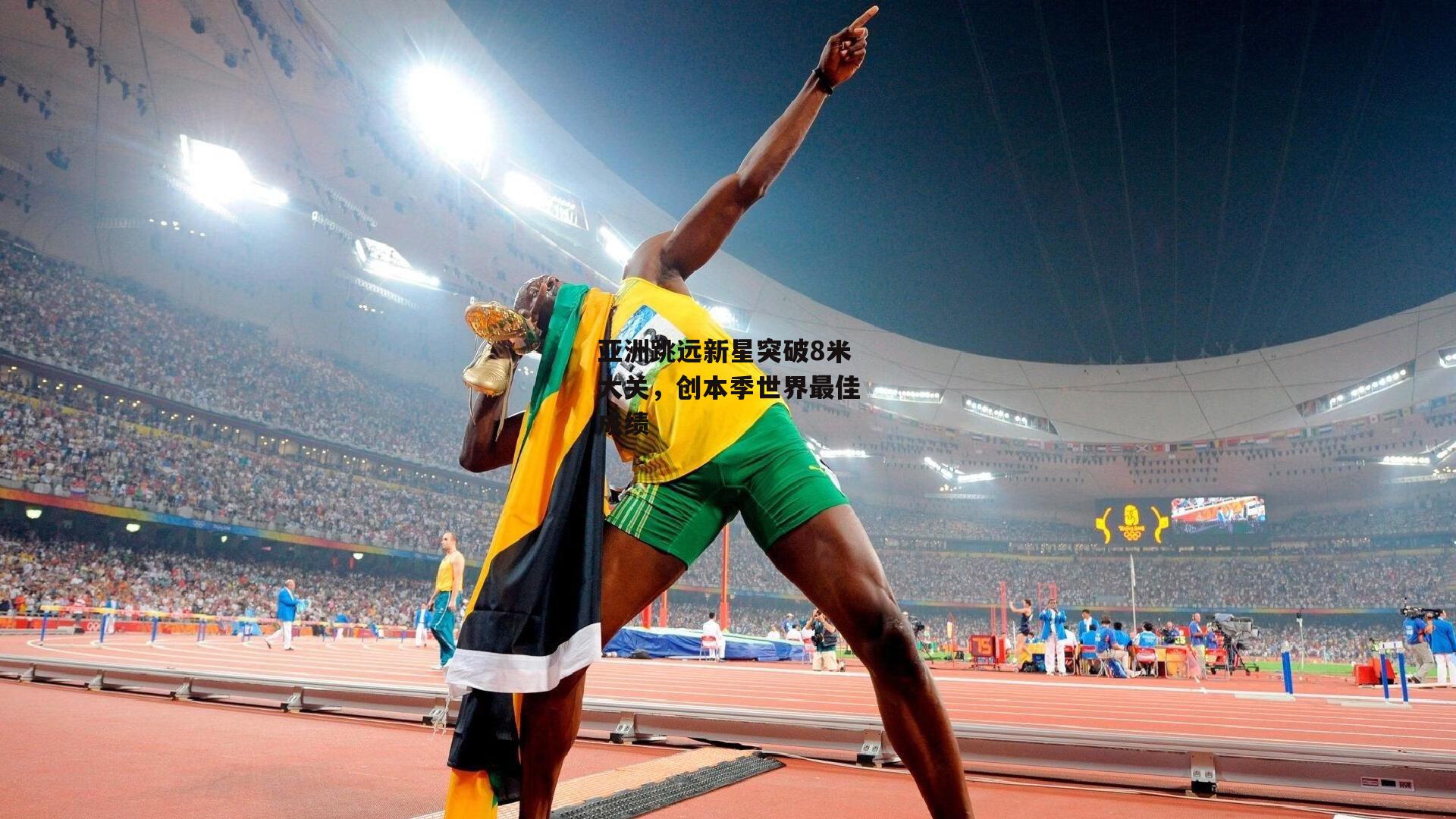 亚洲跳远新星突破8米大关，创本季世界最佳成绩